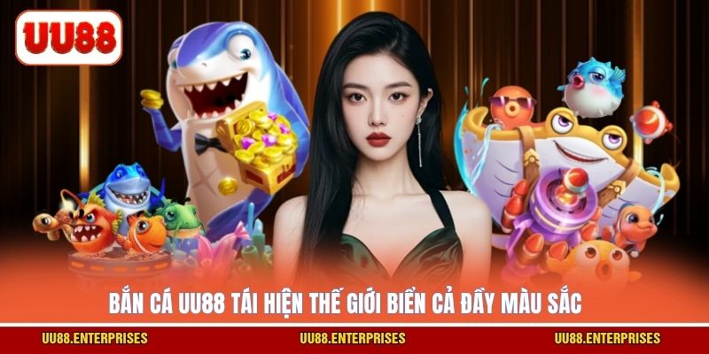 Bắn Cá UU88 tái hiện thế giới biển cả đầy màu sắc