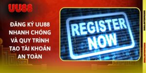 Đăng Ký UU88 Nhanh Chóng Và Quy Trình Tạo Tài Khoản An Toàn